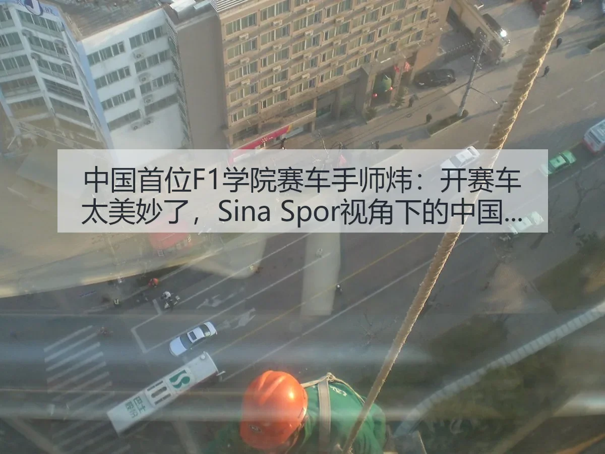 中国首位F1学院赛车手师炜:开赛车太美妙了,:中国新突破